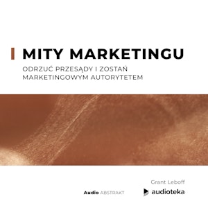 Mity marketingu. Odrzuć przesądy i zostań marketingowym autorytetem