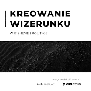 Kreowanie wizerunku w biznesie i polityce