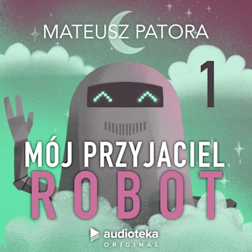 Mój przyjaciel robot. Odcinek 1 audiobook, Mateusz Patora