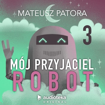 Mój przyjaciel robot. Odcinek 3 audiobook, Mateusz Patora