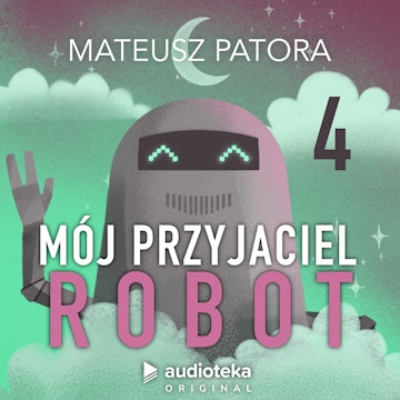 Mój przyjaciel robot. Odcinek 4 audiobook, Mateusz Patora