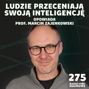 #275 Subiektywność inteligencji – jacy jesteśmy, a jacy myślimy, że jesteśmy | prof. Marcin Zajenkowski, Karolina Głowacka