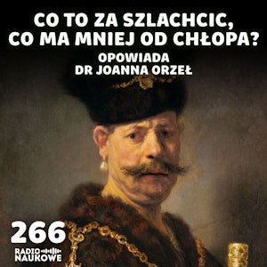 #266 Szlachta pracuje – skromnie i bez wygód, za to z kodeksem honorowym i pochodzeniem | dr Joanna Orzeł, Karolina Głowacka