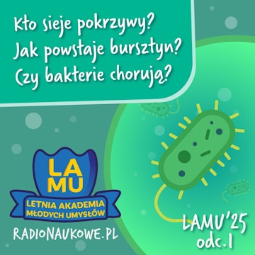 LAMU'25 #01 Kto sieje pokrzywy? Jak powstaje bursztyn? Czy bakterie chorują?