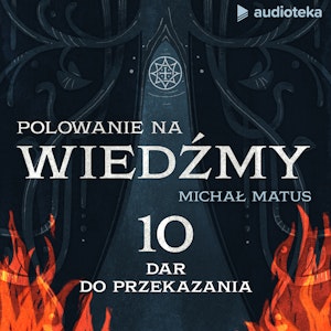 Polowanie na wiedźmy. Odcinek 10: Dar do przekazania