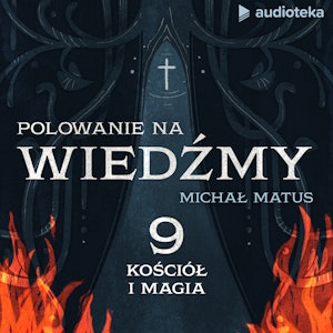 Polowanie na wiedźmy. Odcinek 9: Kościół i magia