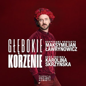 Głębokie Korzenie | Karolina Skrzyńska