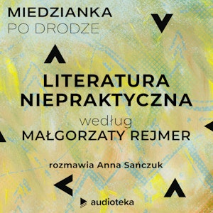 Miedzianka po drodze. Odcinek 8. Literatura niepraktyczna według Małgorzaty Rejmer