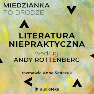 Miedzianka po drodze. Odcinek 9. Literatura niepraktyczna według Andy Rottenberg