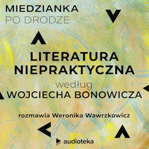 Miedzianka po drodze. Odcinek 6. Literatura niepraktyczna według Wojciecha Bonowicza