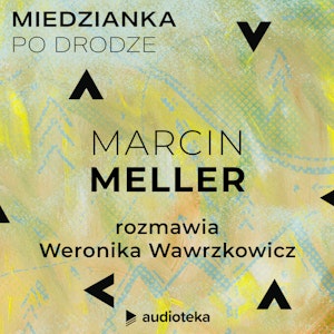 Miedzianka po drodze. Odcinek 24. Marcin Meller