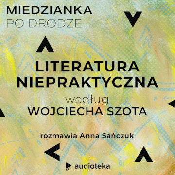 Miedzianka po drodze. Odcinek 2. Literatura niepraktyczna według Wojciecha Szota