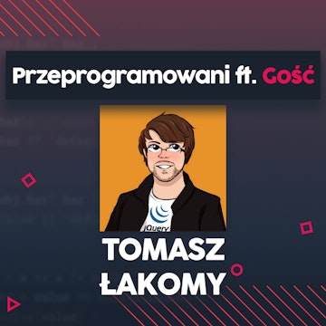 Marka osobista i budowanie społeczności w programowaniu - Tomasz Łakomy | Przeprogramowani ft. Gość #2