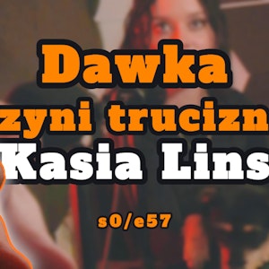 Dawka czyni truciznę - Kasia Lins s0/e57