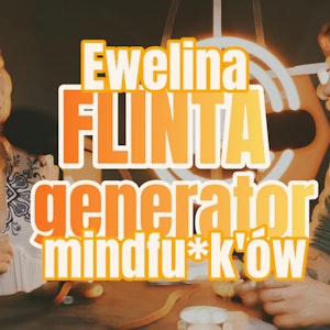 Ewelina Flinta: Generator mindfu*k’ów - s1 e36 [95] 