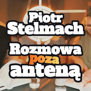 Piotr Stelmach: Rozmowa poza anteną - s1 e25[84] 