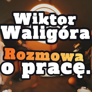 Wiktor Waligóra: Rozmowa o pracę - s1 e18[77]