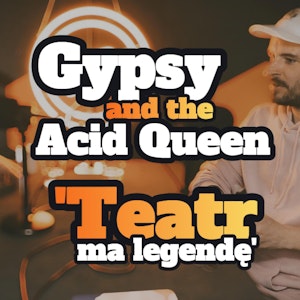 Gypsy and The Acid Queen: Teatr ma legendę - s1 e30 [89] 