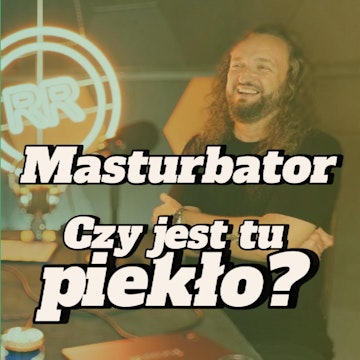 Masturbator: czy jest tu piekło? - s2e28 [128] 