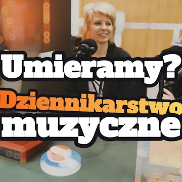 Umieramy? Dziennikarstwo muzyczne: informacja, rozrywka czy nic z tego? Odc. specjalny - s1 e07[66]