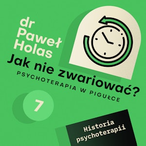 Jak nie zwariować? O psychoterapii w pigułce. Odcinek 7. Historia psychoterapii