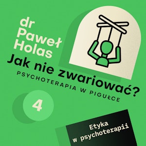 Jak nie zwariować? O psychoterapii w pigułce. Odcinek 4. Etyka w psychoterapii