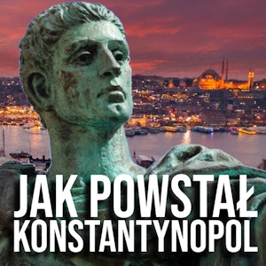 Jak powstał Konstantynopol? Cesarz-rewolucjonista i jego miasto