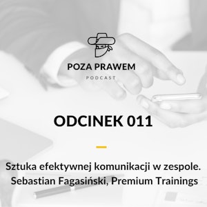 Sztuka efektywnej komunikacji w zespole - Sebastian Fagasiński, Premium Trainings (Poza Prawem #011)