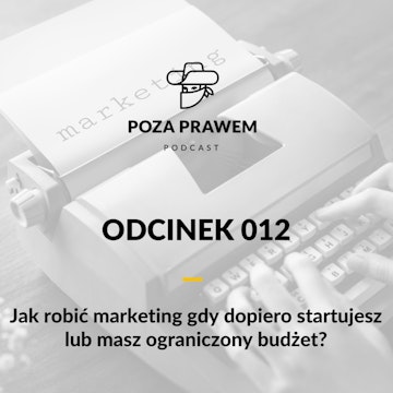 Jak robić marketing gdy dopiero startujesz lub masz ograniczony budżet? (Poza Prawem #012)