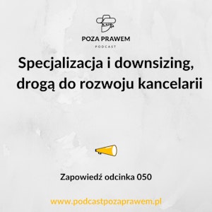 Specjalizacja i downsizing - drogą do rozwoju kancelarii. Zapowiedź odcinka #050