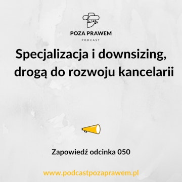 Specjalizacja i downsizing - drogą do rozwoju kancelarii. Zapowiedź odcinka #050