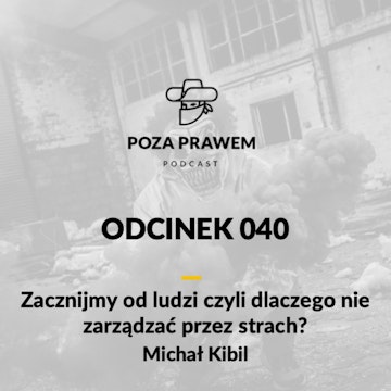 PP#040 - Zacznijmy od ludzi, czyli dlaczego nie zarządzać strachem? Michał Kibil z Kibil Wieczorek i Wspólnicy