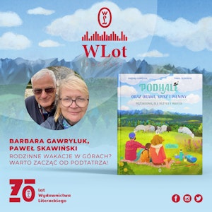 WLot 45: Rodzinne wakacje w górach? Warto zacząć od Podtatrza – Barbara Gawryluk i Paweł Skawiński