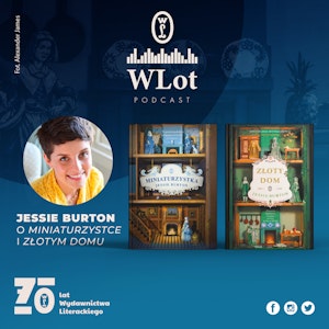 WLot 46: Przez sześć lat nawet nie otworzyłam „Miniaturzystki” – Jessie Burton