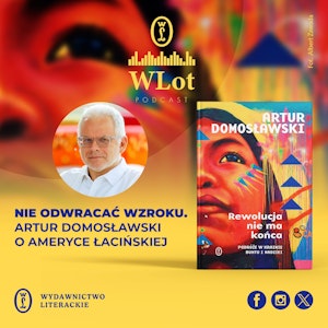 WLot 58: Nie odwracać wzroku. Artur Domosławski o Ameryce Łacińskiej