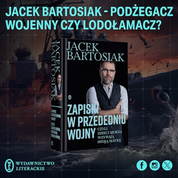 ZH#18: Jacek Bartosiak – podżegacz wojenny czy lodołamacz?