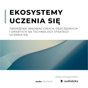 Ekosystemy uczenia się. Tworzenie innowacyjnych, oszczędnych i opartych na technologii strategii uczenia się