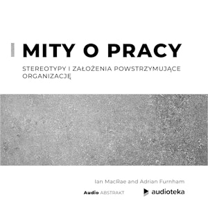 Mity o pracy. Stereotypy i założenia powstrzymujące organizację