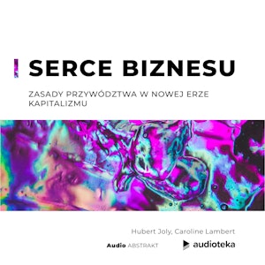 Serce biznesu Zasady przywództwa w nowej erze kapitalizmu