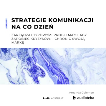 Strategie komunikacji na co dzień. Zarządzaj typowymi problemami, aby zapobiec kryzysowi i chronić swoją markę