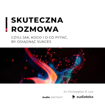 Skuteczna rozmowa, czyli jak, kogo i o co pytać, by osiągnąć sukces