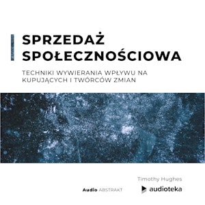 Sprzedaż społecznościowa. Techniki wywierania wpływu na kupujących i twórców zmian