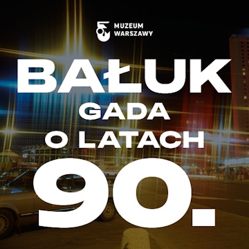 Bałuk gada o latach 90.