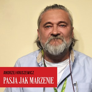 Pasja jak marzenie. Andrzej Kruszewicz