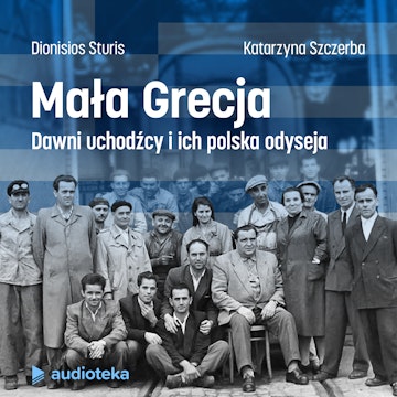 Mała Grecja. Dawni uchodźcy i ich polska odyseja. Audioserial