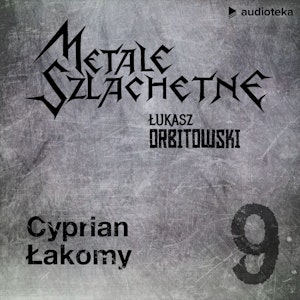 Metale szlachetne. Odcinek 9: Cyprian Łakomy