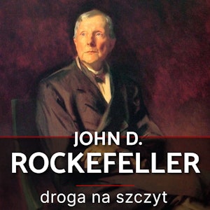 John D. Rockefeller. Droga na szczyt. Historia, która inspiruje