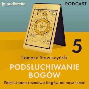 Podsłuchiwanie bogów. Odcinek 5: Podsłuchana rozmowa bogów na nasz temat