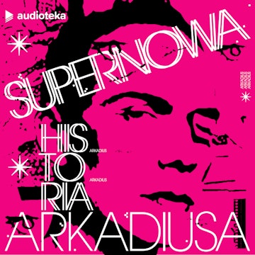 Supernowa. Historia Arkadiusa. Audioserial reporterski