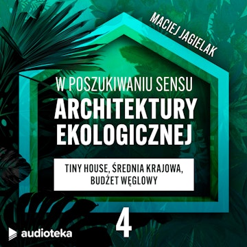 W poszukiwaniu sensu architektury ekologicznej. Odcinek 4: Tiny house, średnia krajowa, budżet węglowy. Ile m2 wypada mieć?